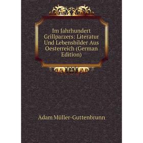 

Книга Im Jahrhundert Grillparzers: Literatur Und Lebensbilder Aus Oesterreich (German Edition)