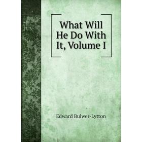 

Книга What Will He Do With It, Volume I