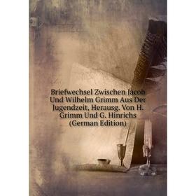 

Книга Briefwechsel Zwischen Jacob Und Wilhelm Grimm Aus Der Jugendzeit, Herausg. Von H. Grimm Und G. Hinrichs (German Edition)