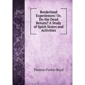 

Книга Borderland Experiences: Or, Do the Dead Return A Study of Spirit States and Activities