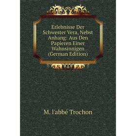 

Книга Erlebnisse Der Schwester Vera, Nebst Anhang: Aus Den Papieren Einer Wahnsinnigen (German Edition)