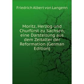 

Книга Moritz, Herzog und Churfürst zu Sachsen, eine Darstellung aus dem Zeitalter der Reformation