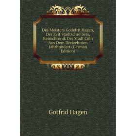 

Книга Des Meisters Godefrit Hagen, Der Zeit Stadtschreibers, Reimchronik Der Stadt Cöln Aus Dem Dreizehnten Jahrhundert (German Edition)