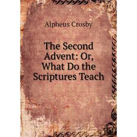 

Книга The Second Advent: Or, What Do the Scriptures Teach