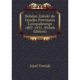 

Книга Bohdan Zaleski do Upadku Powstania Listopadowego 1802-1831. (Polish Edition)