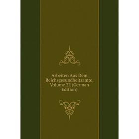 

Книга Arbeiten Aus Dem Reichsgesundheitsamte, Volume 22 (German Edition)