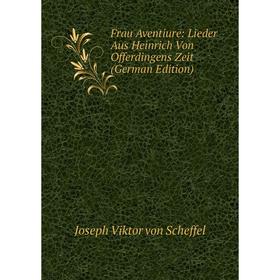 

Книга Frau Aventiure: Lieder Aus Heinrich Von Offerdingens Zeit (German Edition)