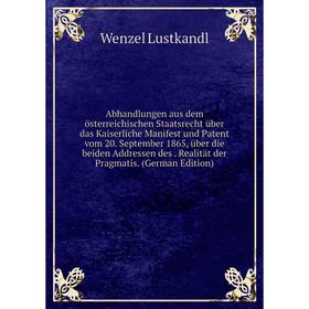 

Книга Abhandlungen aus dem österreichischen Staatsrecht über das Kaiserliche Manifest und Patent vom 20. September 1865, über die beiden Addressen des