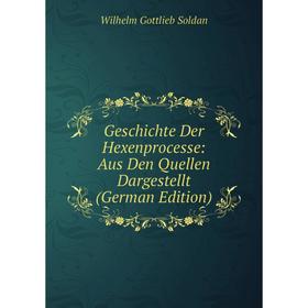

Книга Geschichte Der Hexenprocesse: Aus Den Quellen Dargestellt (German Edition)