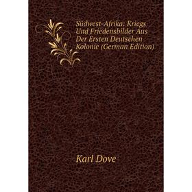 

Книга Südwest-Afrika: Kriegs Und Friedensbilder Aus Der Ersten Deutschen Kolonie (German Edition)