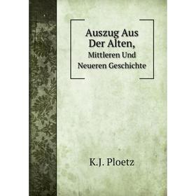 

Книга Auszug Aus Der Alten, Mittleren Und Neueren Geschichte