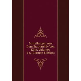 

Книга Mitteilungen Aus Dem Stadtarchiv Von Köln, Volumes 4-6