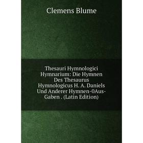 

Книга Thesauri Hymnologici Hymnarium: Die Hymnen Des Thesaurus Hymnologicus H. A. Daniels Und Anderer Hymnen-0Aus-Gaben. (Latin Edition)