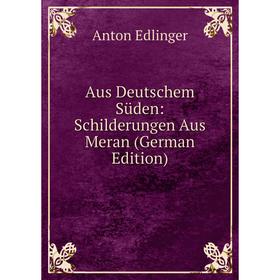 

Книга Aus Deutschem Süden: Schilderungen Aus Meran (German Edition)