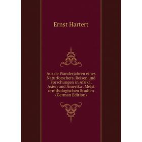 

Книга Aus de Wanderjahren eines Naturforschers. Reisen und Forschungen in Afrika, Asien und Amerika. Meist ornithologischen Studien (German Edition)
