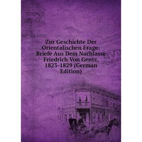 

Книга Zur Geschichte Der Orientalischen Frage: Briefe Aus Dem Nachlasse Friedrich Von Gentz, 1823-1829 (German Edition)