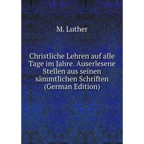 

Книга Christliche Lehren auf alle Tage im Jahre. Auserlesene Stellen aus seinen sämmtlichen Schriften (German Edition)
