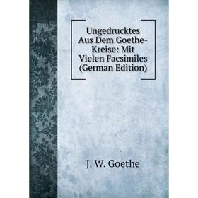 

Книга Ungedrucktes Aus Dem Goethe-Kreise: Mit Vielen Facsimiles (German Edition)