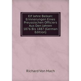 

Книга Elf Jahre Balkan: Erinnerungen Eines Preussischen Officiers Aus Den Jahren 1876 Bis 1887 (German Edition)