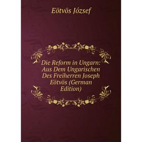 

Книга Die Reform in Ungarn: Aus Dem Ungarischen Des Freiherren Joseph Eötvös (German Edition)