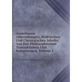 

Книга Auserlesene Abhandlungen, Praktischen Und Chirurgischen Inhalts, Aus Den Philosophischen Transaktionen Und Sammlungen, Volume 1