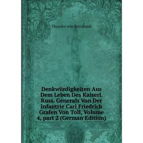 

Книга Denkwürdigkeiten Aus Dem Leben Des Kaiserl. Russ. Generals Von Der Infantrie Carl Friedrich Grafen Von Toll, Volume 4, part 2 (German Edition)