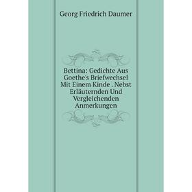 

Книга Bettina: Gedichte Aus Goethe's Briefwechsel Mit Einem Kinde. Nebst Erläuternden Und Vergleichenden Anmerkungen