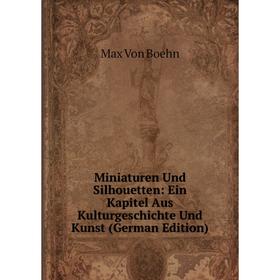 

Книга Miniaturen Und Silhouetten: Ein Kapitel Aus KulturGeschichte Und Kunst