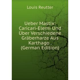 

Книга Ueber Mastix: Caricari-Elemi Und Über Verschiedene Gräberharze Aus Karthago. (German Edition)