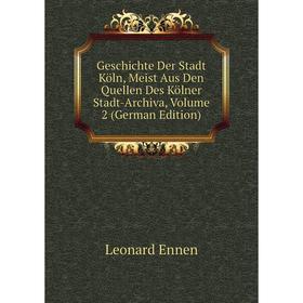 

Книга Geschichte Der Stadt Köln, Meist Aus Den Quellen Des Kölner Stadt-Archiva, Volume 2 (German Edition)