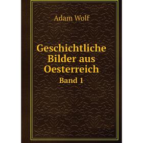 

Книга Geschichtliche Bilder aus Oesterreich Band 1