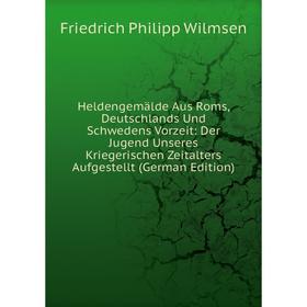 

Книга Heldengemälde Aus Roms, Deutschlands Und Schwedens Vorzeit: Der Jugend Unseres Kriegerischen Zeitalters Aufgestellt (German Edition)