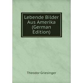 

Книга Lebende Bilder Aus Amerika