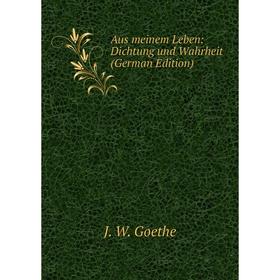

Книга Aus meinem Leben: Dichtung und Wahrheit (German Edition)