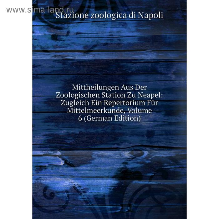 фото Книга mittheilungen aus der zoologischen station zu neapel: zugleich ein repertorium für mittelmeerkunde, volume 6 nobel press