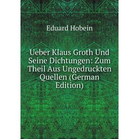 

Книга Ueber Klaus Groth Und Seine Dichtungen: Zum Theil Aus Ungedruckten Quellen (German Edition)