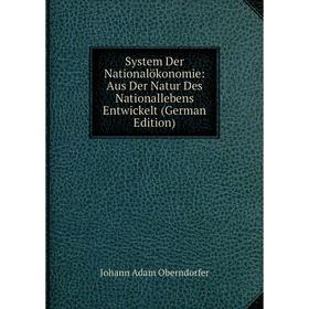 

Книга System Der Nationalökonomie: Aus Der Natur Des Nationallebens Entwickelt (German Edition)