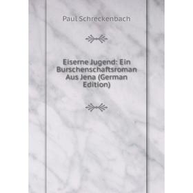 

Книга Eiserne Jugend: Ein Burschenschaftsroman Aus Jena (German Edition)