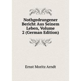 

Книга Nothgedrungener Bericht Aus Seinem Leben, Volume 2