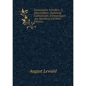 

Книга Gesammelte Schriften: T. Häuslichkeit: Hamburg. Gadsalünah: Erinnerungen Aus Hamburg (German Edition)