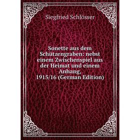 

Книга Sonette aus dem Schützengraben: nebst einem Zwischenspiel aus der Heimat und einem Anhang, 1915/16 (German Edition)
