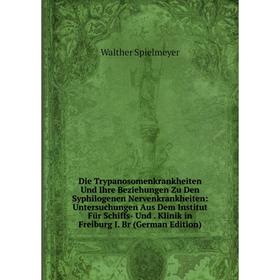 

Книга Die Trypanosomenkrankheiten Und Ihre Beziehungen Zu Den Syphilogenen Nervenkrankheiten: Untersuchungen Aus Dem Institut Für Schiffs- Und