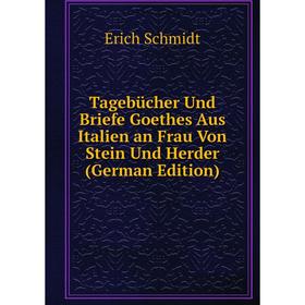 

Книга Tagebücher Und Briefe Goethes Aus Italien an Frau Von Stein Und Herder (German Edition)