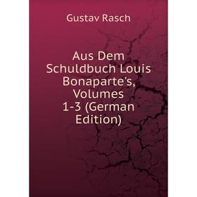 

Книга Aus Dem Schuldbuch Louis Bonaparte's, Volumes 1-3 (German Edition)