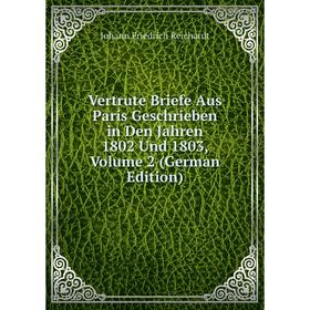 

Книга Vertrute Briefe Aus Paris Geschrieben in Den Jahren 1802 Und 1803, Volume 2 (German Edition)