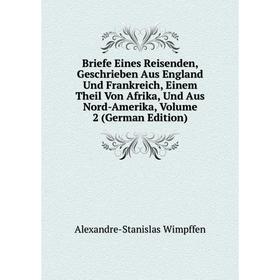 

Книга Briefe Eines Reisenden, Geschrieben Aus England Und Frankreich, Einem Theil Von Afrika, Und Aus Nord-Amerika, Volume 2 (German Edition)