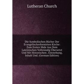 

Книга Die Symbolischen Bücher Der Evangelischreformirten Kirche: Zum Ersten Male Aus Dem Lateinischen Vollstándig Übersetzt Und Mit Historischen