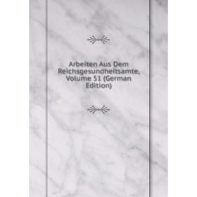 

Книга Arbeiten Aus Dem Reichsgesundheitsamte, Volume 51 (German Edition)