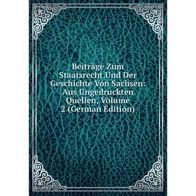 

Книга Beiträge Zum Staatsrecht Und Der Geschichte Von Sachsen: Aus Ungedruckten Quellen, Volume 2 (German Edition)