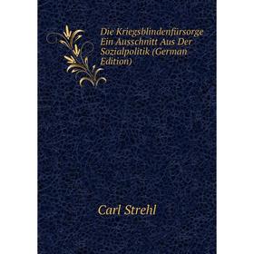 

Книга Die Kriegsblindenfürsorge Ein Ausschnitt Aus Der Sozialpolitik (German Edition)